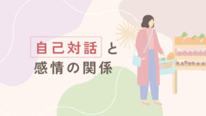 買い物かごを持つ女性と「自己対話と感情の関係」の文字が描かれた、感情との関わりを表すアイキャッチ画像