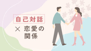 手をつなぐ男女と「自己対話×恋愛の関係」の文字。自己対話が恋愛の不安や依存に与える影響を表す画像