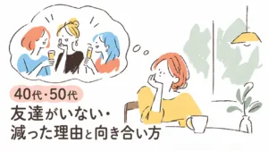 40代・50代で友達がいない・減った理由と向き合い方