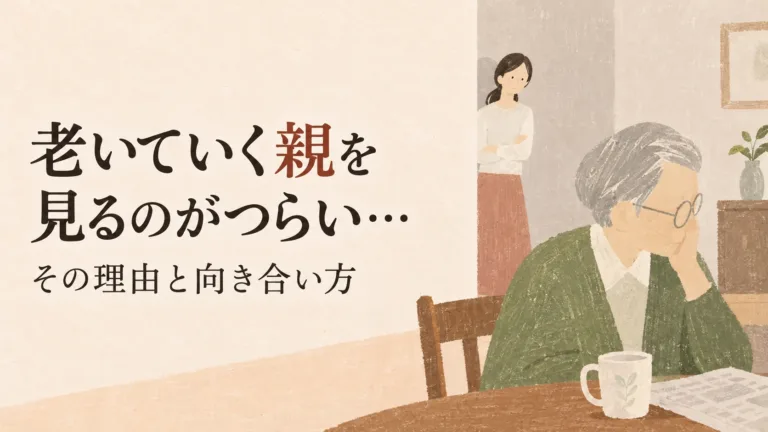 老いていく親を見るのがつらい理由と向き合い方