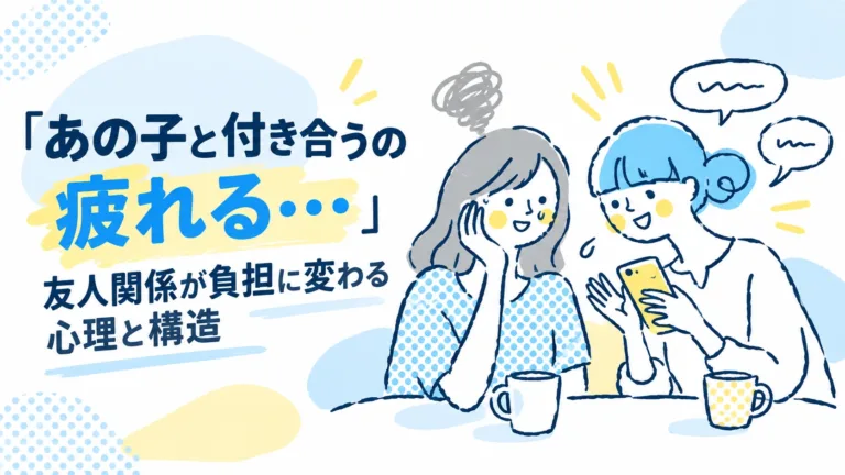 「あの子と付き合うの疲れる…」友人関係が負担に変わる心理と構造