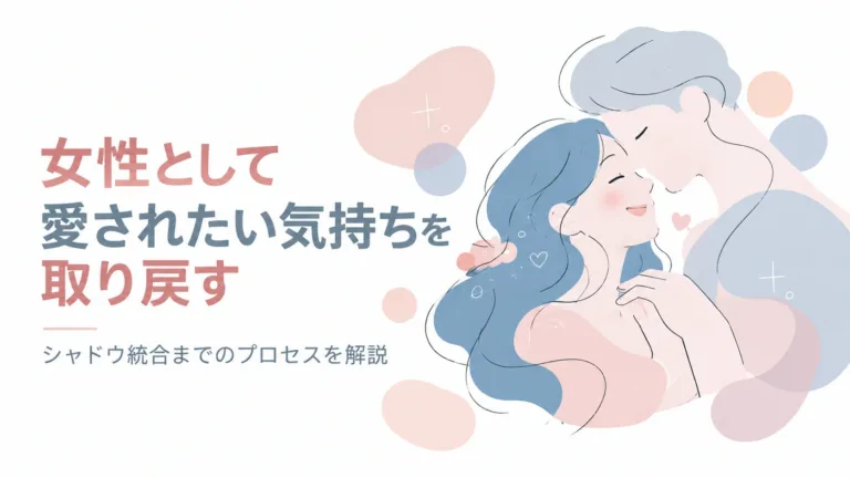女性として愛されたい気持ちを取り戻す | シャドウ統合までのプロセスを解説