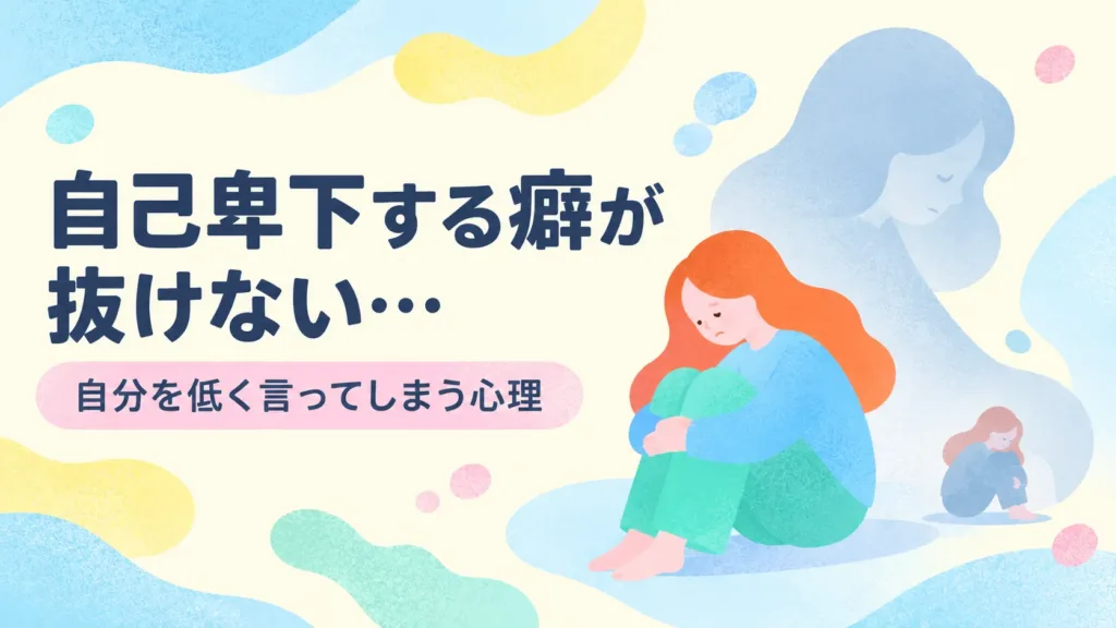 自己卑下する癖が抜けない…自分を低く言ってしまう心理