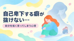 自己卑下する癖が抜けない…自分を低く言ってしまう心理